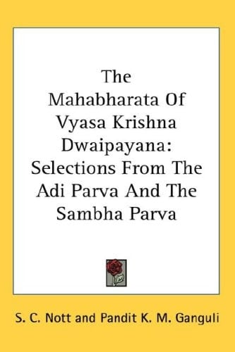 The Mahabharata of Vyasa Krishna Dwaipayana: Selections from the Adi Parva and the Sambha Parva