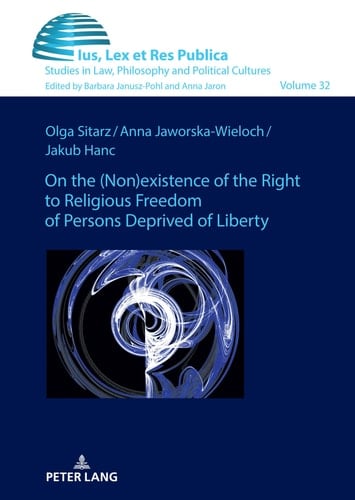 On the (non)existence of the Right to Religious Freedom of Persons Deprived of Liberty A Reconstruction of the Normative Standard Based on Polish and German Regulations in Comparison with Empirical Studies