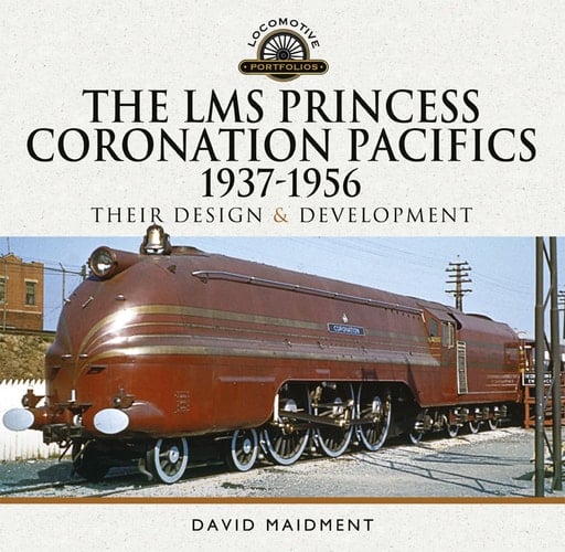 The LMS Princess Coronation Pacifics, 1937–1956 Their Design & Development