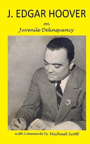 J. Edgar Hoover on Juvenile Delinquency With Commentary by Michael Scott