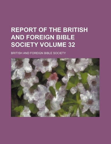 Report of the British and Foreign Bible Society Volume 32