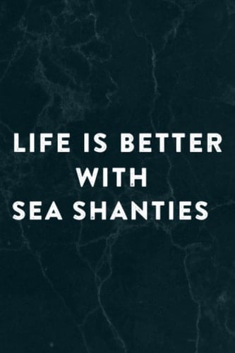 Life Is Better With Sea Shanties gift Nice Notebook Planner: Sea Shanties, Halloween, Thanksgiving, New years, Christmas Gifts for men, women, adults, teens, kids, boys, girls,Do It All