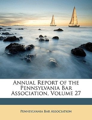 Annual Report of the Pennsylvania Bar Association, Volume 27