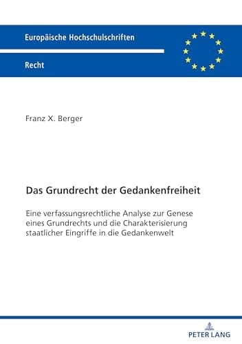 Das Grundrecht der Gedankenfreiheit eine verfassungsrechtliche Analyse zur Genese eines Grundrechts und die Charakterisierung staatlicher Eingriffe in die Gedankenwelt