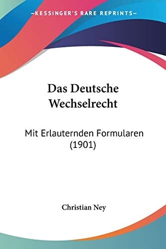 Das Deutsche Wechselrecht: Mit Erlauternden Formularen (1901) (German Edition)
