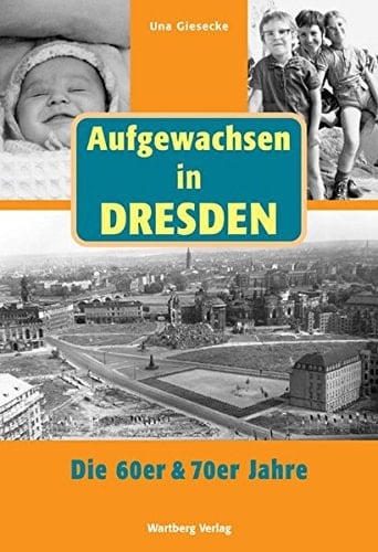 Aufgewachsen in Dresden die 60er & 70er Jahre