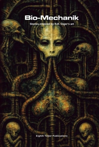 Bio-Mechanik. Stories inspired by H.R. Giger's art (Dark Fiction Anthologies)