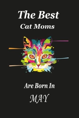 The Best Cat Moms Are Born In April Journal: The Best Birthday Gift For Cat Lover Woman Born In April