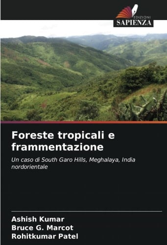 Foreste tropicali e frammentazione: Un caso di South Garo Hills, Meghalaya, India nordorientale (Italian Edition)