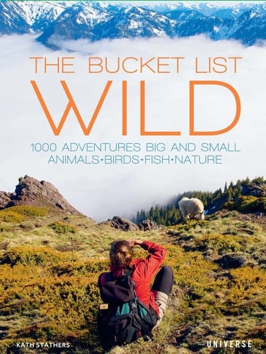 The Bucket List: Wild 1,000 Adventures Big and Small: Animals, Birds, Fish, Nature