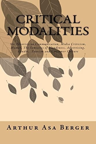 Critical Modalities Six Theorists on Communication, Media Criticism, Humor, The Semiotics of Blondeness, Advertising, Gender, Tourism and Consumer Culture