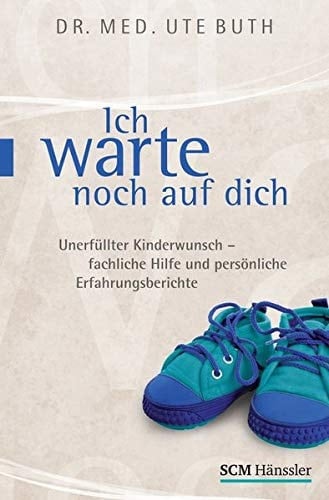 Ich warte noch auf dich unerfüllter Kinderwunsch - fachliche Hilfe und persönliche Erfahrungsberichte