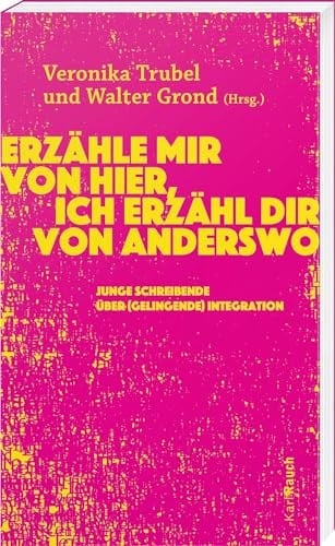 Erzähle mir von hier, ich erzähl dir von anderswo Junge Schreibende über (gelingende) Integration