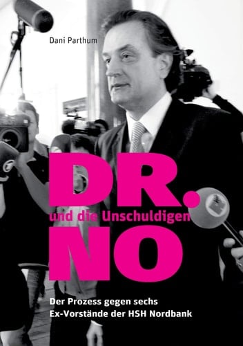 DR. NO und die Unschuldigen Der Prozess gegen sechs Ex-Vorstände der HSH Nordbank