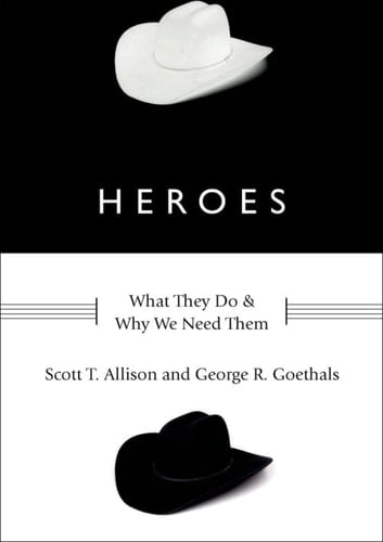 Heroes: What They Do and Why We Need Them