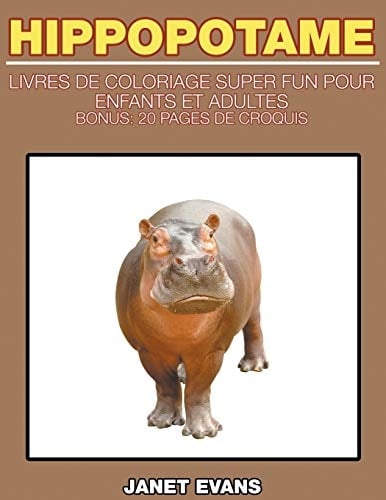 Hippopotame Livres De Coloriage Super Fun Pour Enfants Et Adultes (Bonus: 20 Pages de Croquis)