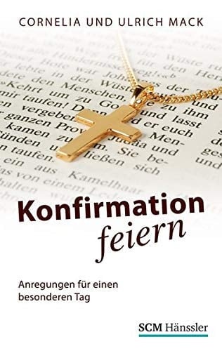 Konfirmation feiern Informationen und Anregungen ; [Anregungen für einen besonderen Tag]