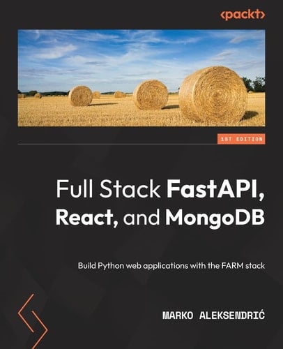 Full Stack FastAPI, React, and MongoDB Build Python Web Applications with the FARM Stack