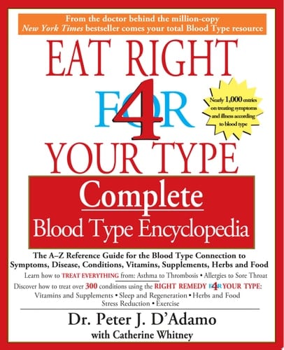 Eat Right 4 Your Type Complete Blood Type Encyclopedia The A-Z Reference Guide for the Blood Type Connection to Sympoms, Disease, Conditions, Vitamins, Supplements, Herbs and Food