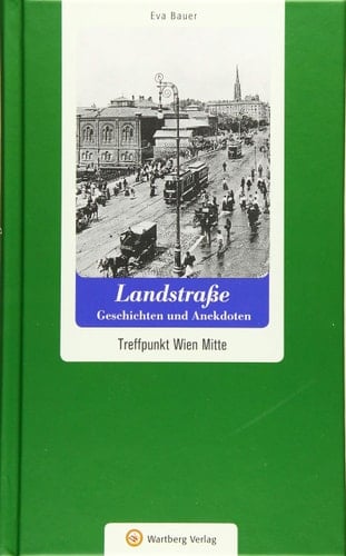 Landstraße Geschichten und Anekdoten ; Treffpunkt Wien Mitte