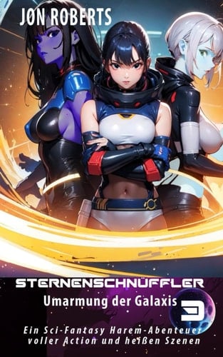 Umarmung der Galaxis 3: Sternenschnüffler: Ein Sci-Fantasy Harem-Abenteuer voller Action und heißen Szenen (German Edition)