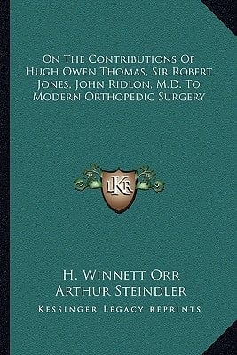 On The Contributions Of Hugh Owen Thomas, Sir Robert Jones, John Ridlon, M.D. To Modern Orthopedic Surgery