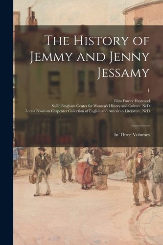 The History of Jemmy and Jenny Jessamy In Three Volumes; 1