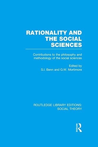 Rationality and the Social Sciences (RLE Social Theory): Contributions to the Philosophy and Methodology of the Social Sciences (Routledge Library Editions: Social Theory)