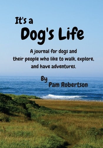 It's a Dog's Life A Journal for Dogs and Their People Who Like to Walk, Explore, and Have Adventures