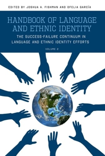 Handbook of Language and Ethnic Identity: The Success-Failure Continuum in Language and Ethnic Identity Efforts (Volume 2)