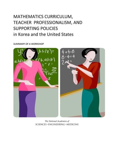 Mathematics Curriculum, Teacher Professionalism, and Supporting Policies in Korea and the United States Summary of a Workshop