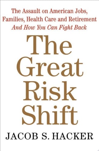 The Great Risk Shift: The New Economic Insecurity and the Decline of the American Dream