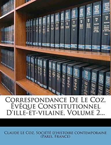 Correspondance De Le Coz, Évêque Constitutionnel D'ille-et-vilaine, Volume 2... (French Edition)