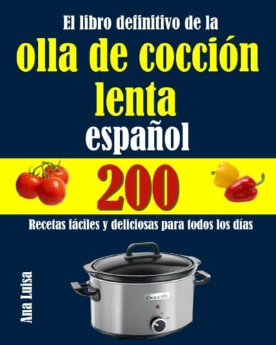 El libro definitivo de la olla de cocción lenta español: 200 Recetas fáciles y deliciosas para todos los días (Spanish Edition)