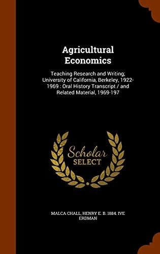 Agricultural Economics Teaching Research and Writing; University of California, Berkeley, 1922-1969: Oral History Transcript / and Related Material, 1969-197