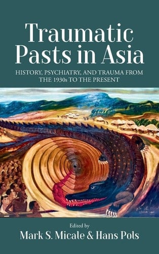 Traumatic Pasts in Asia History, Psychiatry, and Trauma from the 1930s to the Present