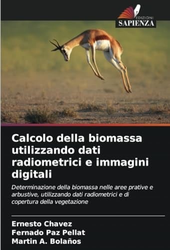 Calcolo della biomassa utilizzando dati radiometrici e immagini digitali: Determinazione della biomassa nelle aree prative e arbustive, utilizzando ... copertura della vegetazione (Italian Edition)