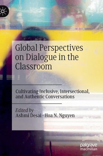 Global Perspectives on Dialogue in the Classroom Cultivating Inclusive, Intersectional, and Authentic Conversations
