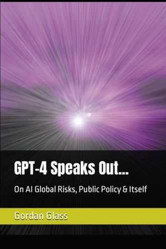 GPT-4 Speaks Out...: On AI Global Risks, Public Policy & Itself