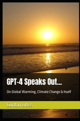 GPT-4 Speaks Out...: On Global Warming, Climate Change & Itself