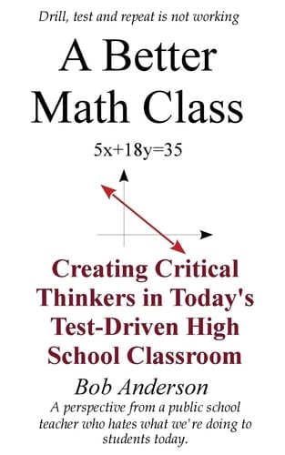 A Better Math Class Creating Critical Thinkers in Today's Test-Driven High School Classroom