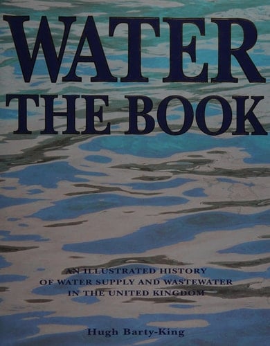 Water The Book : an Illustrated History of Water Supply and Wastewater in the United Kingdom