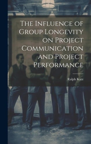 The Influence of Group Longevity on Project Communication and Project Performance