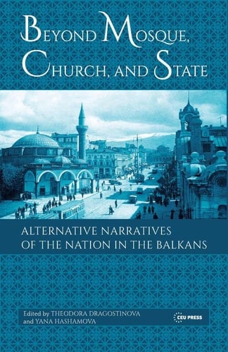 Beyond Mosque, Church, and State Alternative Narratives of the Nation in the Balkans