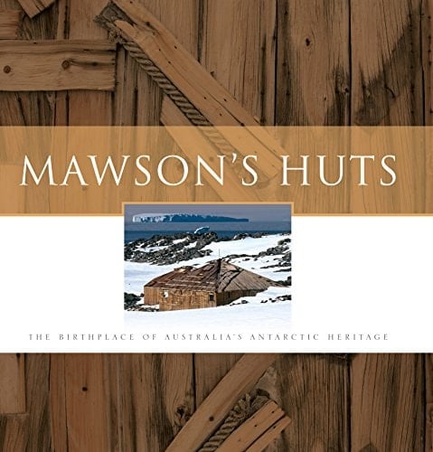 Mawson's Huts The Birthplace of Australia's Antarctic Heritage