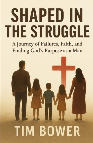 Shaped In The Struggle: A Journey of Failures, Faith, and Finding God's Purpose as a Man