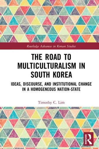 The Road to Multiculturalism in South Korea Ideas, Discourse, and Institutional Change in a Homogenous Nation-State