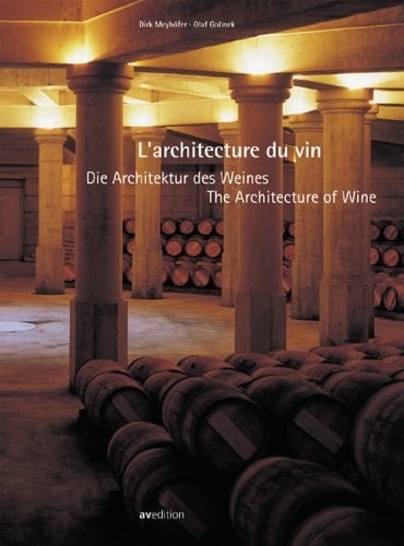 Die Architektur des Weines / The Architecture of Wine / L'architecture du vin Baukunst und Weinbau im Bordeaux und im Napa Valley / Building Art and Wine Growing in Bordeaux and the Napa Valley / Art de construire et viticulture dans le Bordelais et à Napa Valley