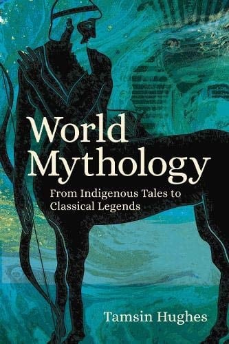 World Mythology From Indigenous Tales to Classical Legends