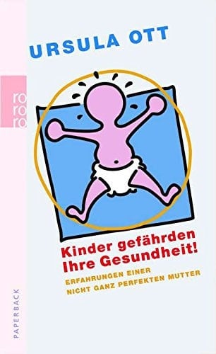 Kinder gefährden Ihre Gesundheit! Erfahrungen einer nicht ganz perfekten Mutter